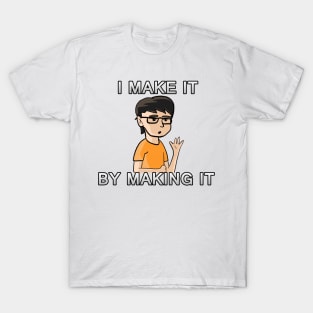 I Make it by making it T-Shirt